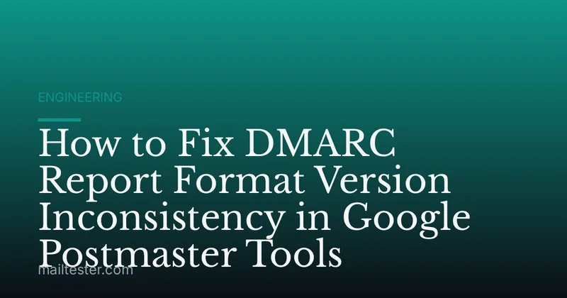 How to Fix DMARC Report Format Version Inconsistency in Google Postmaster Tools
