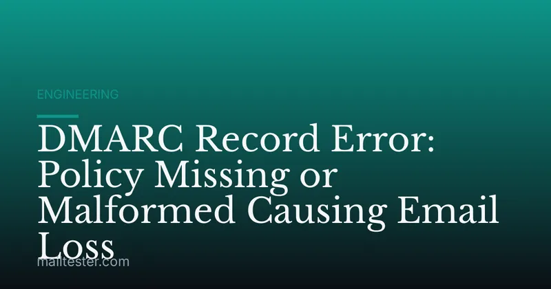 DMARC Record Error: Policy Missing or Malformed Causing Email Loss