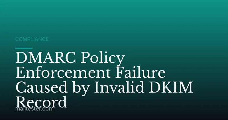DMARC Policy Enforcement Failure Caused by Invalid DKIM Record