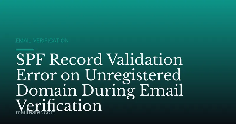 SPF Record Validation Error on Unregistered Domain During Email Verification