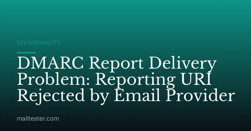 DMARC Report Delivery Problem: Reporting URI Rejected by Email Provider