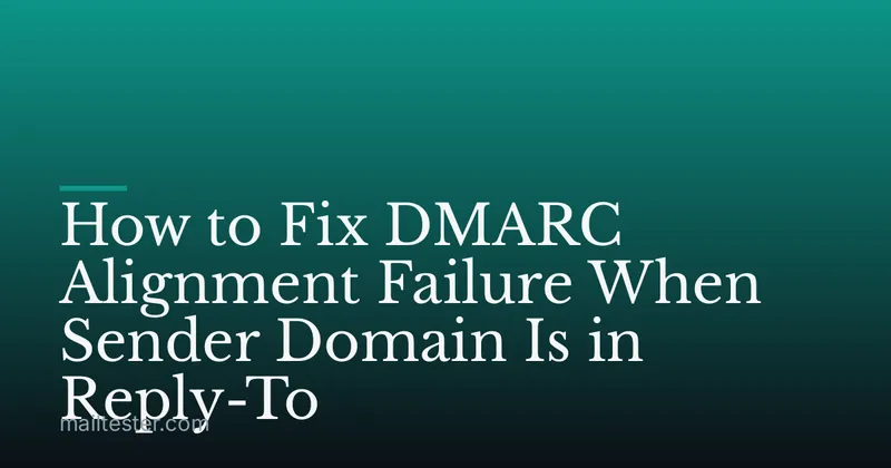 How to Fix DMARC Alignment Failure When Sender Domain Is in Reply-To
