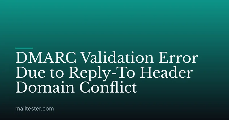 DMARC Validation Error Due to Reply-To Header Domain Conflict