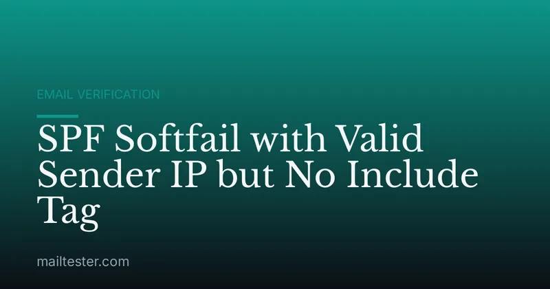 SPF Softfail with Valid Sender IP but No Include Tag