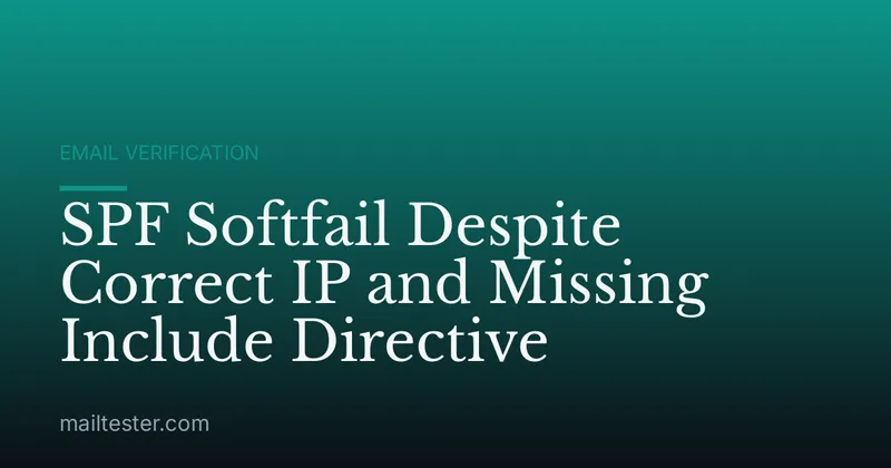 SPF Softfail Despite Correct IP and Missing Include Directive