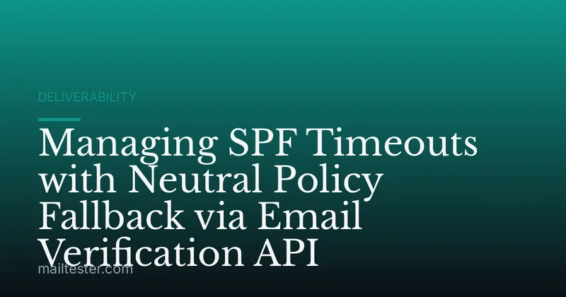 Managing SPF Timeouts with Neutral Policy Fallback via Email Verification API