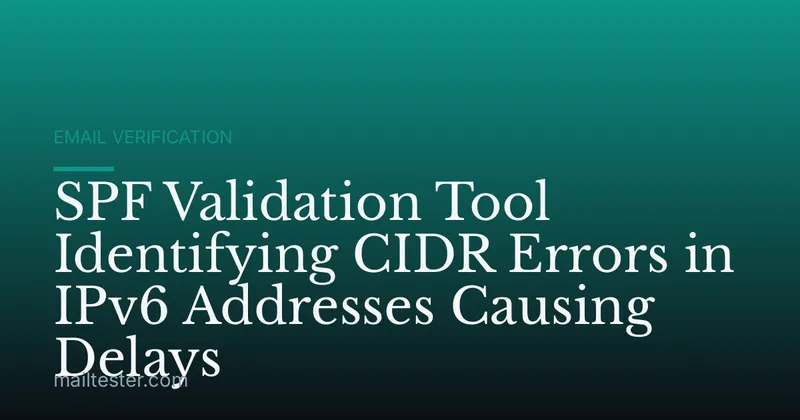 SPF Validation Tool Identifying CIDR Errors in IPv6 Addresses Causing Delays