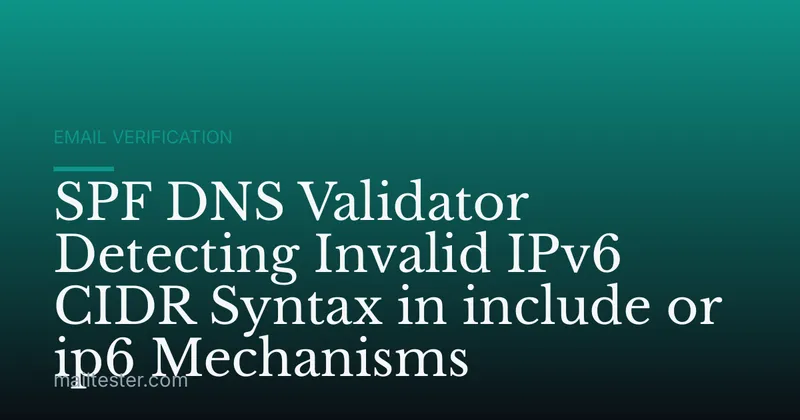 SPF DNS Validator Detecting Invalid IPv6 CIDR Syntax in include or ip6 Mechanisms