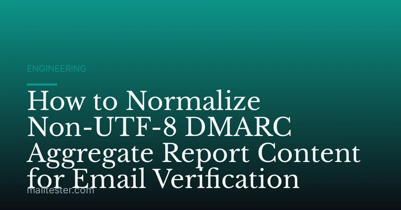 How to Normalize Non-UTF-8 DMARC Aggregate Report Content for Email Verification