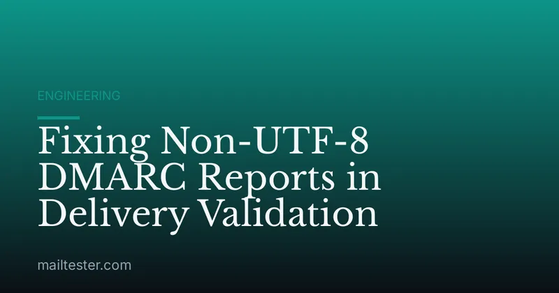 Fixing Non-UTF-8 DMARC Reports in Delivery Validation