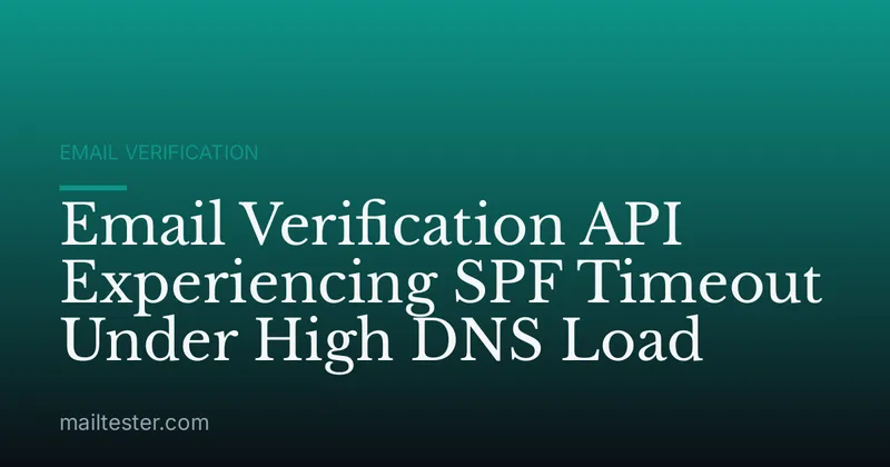 Email Verification API Experiencing SPF Timeout Under High DNS Load