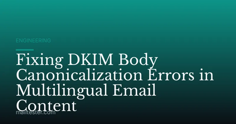 Fixing DKIM Body Canonicalization Errors in Multilingual Email Content