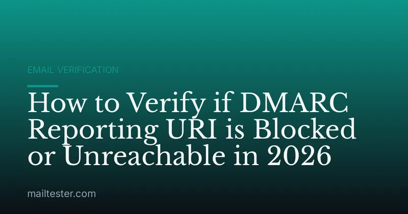 How to Verify if DMARC Reporting URI is Blocked or Unreachable in 2026