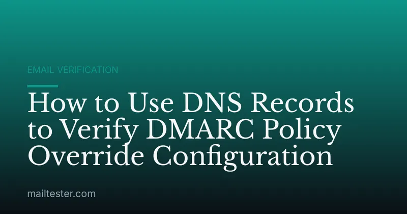 How to Use DNS Records to Verify DMARC Policy Override Configuration