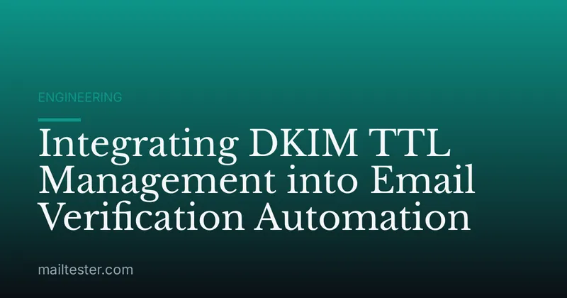 Integrating DKIM TTL Management into Email Verification Automation