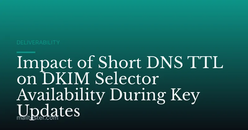 Impact of Short DNS TTL on DKIM Selector Availability During Key Updates