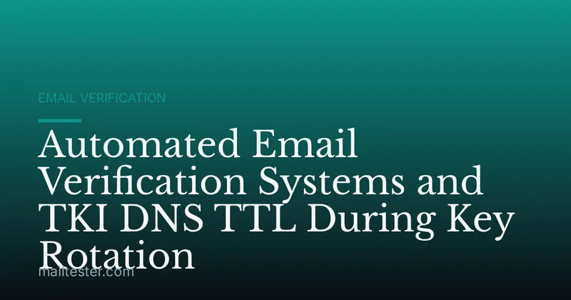 Automated Email Verification Systems and TKI DNS TTL During Key Rotation