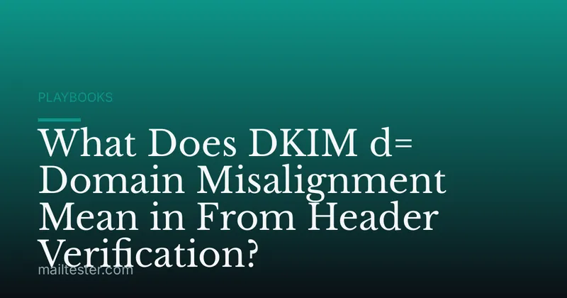 What Does DKIM d= Domain Misalignment Mean in From Header Verification?