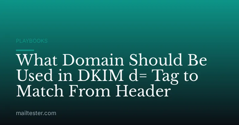 What Domain Should Be Used in DKIM d= Tag to Match From Header