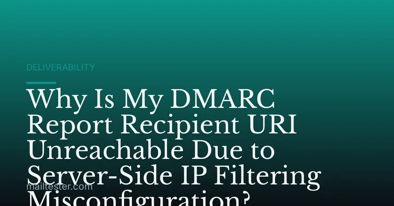 Why Is My DMARC Report Recipient URI Unreachable Due to Server-Side IP Filtering Misconfiguration?