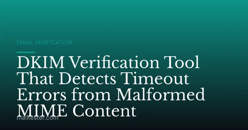 DKIM Verification Tool That Detects Timeout Errors from Malformed MIME Content
