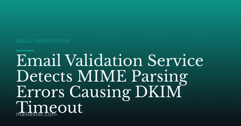 Email Validation Service Detects MIME Parsing Errors Causing DKIM Timeout