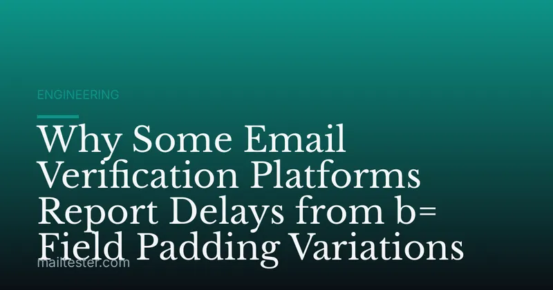 Why Some Email Verification Platforms Report Delays from b= Field Padding Variations