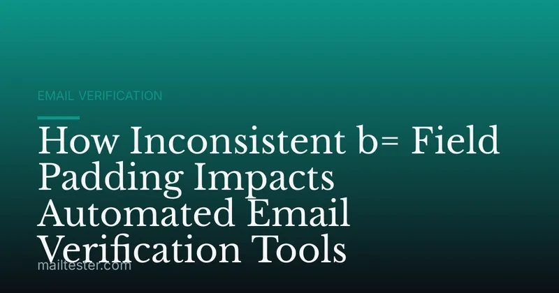 How Inconsistent b= Field Padding Impacts Automated Email Verification Tools