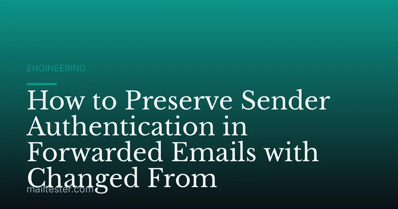 How to Preserve Sender Authentication in Forwarded Emails with Changed From