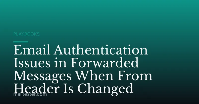 Email Authentication Issues in Forwarded Messages When From Header Is Changed