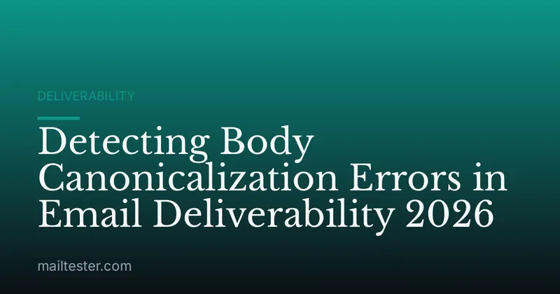 Detecting Body Canonicalization Errors in Email Deliverability 2026