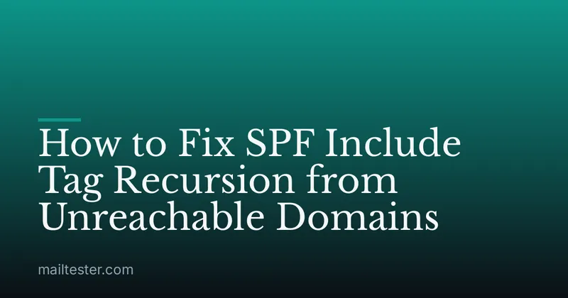 How to Fix SPF Include Tag Recursion from Unreachable Domains