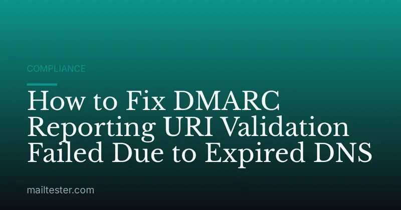 How to Fix DMARC Reporting URI Validation Failed Due to Expired DNS