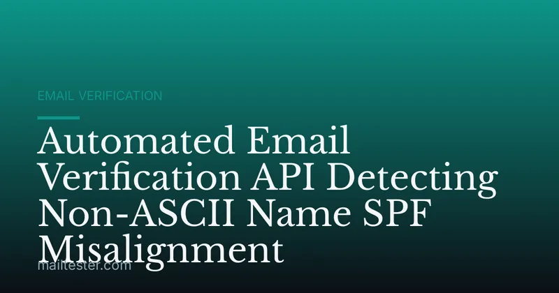 Automated Email Verification API Detecting Non-ASCII Name SPF Misalignment
