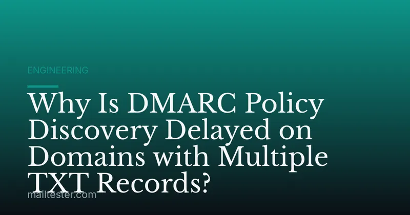 Why Is DMARC Policy Discovery Delayed on Domains with Multiple TXT Records?