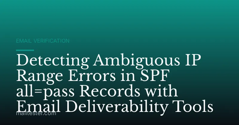 Detecting Ambiguous IP Range Errors in SPF all=pass Records with Email Deliverability Tools