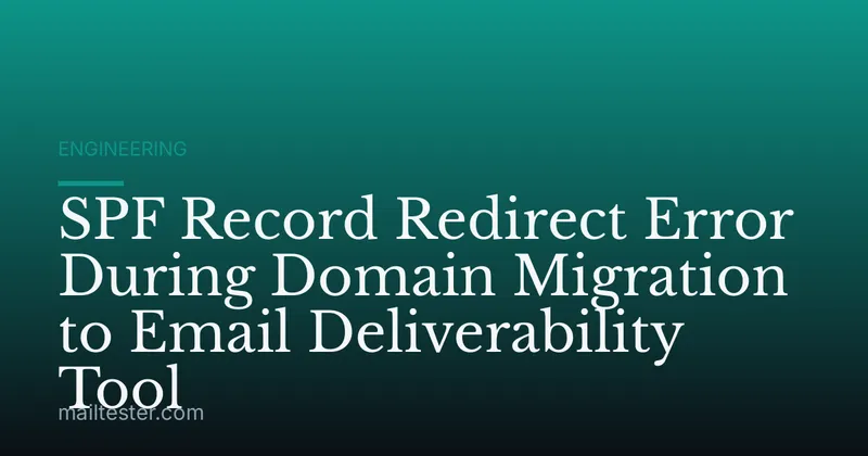 SPF Record Redirect Error During Domain Migration to Email Deliverability Tool