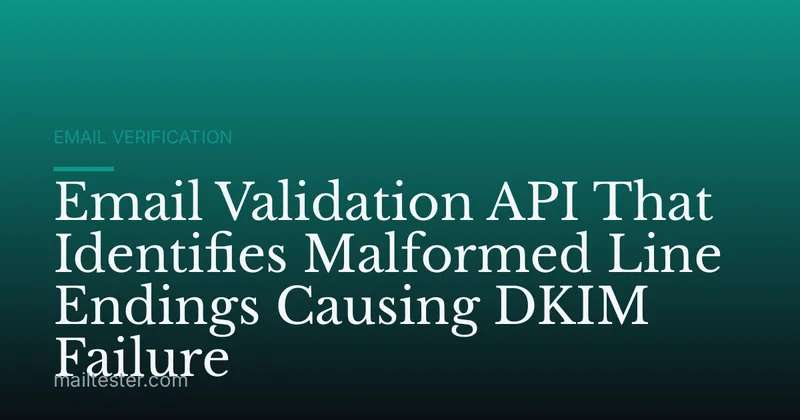 Email Validation API That Identifies Malformed Line Endings Causing DKIM Failure