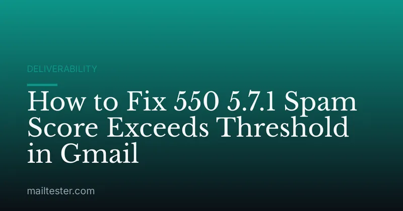 How to Fix 550 5.7.1 Spam Score Exceeds Threshold in Gmail