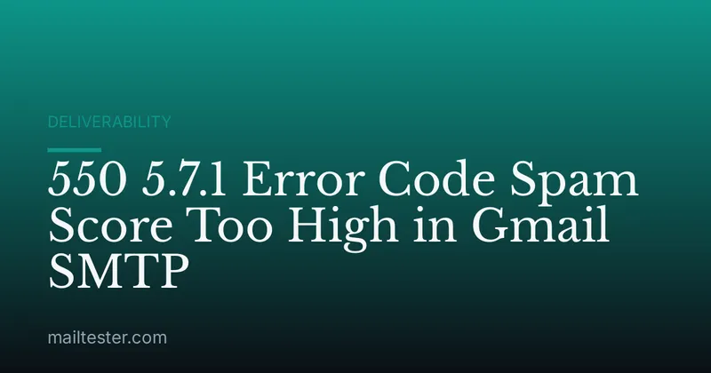 550 5.7.1 Error Code Spam Score Too High in Gmail SMTP