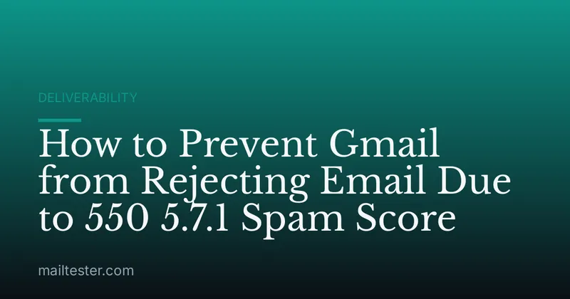 How to Prevent Gmail from Rejecting Email Due to 550 5.7.1 Spam Score