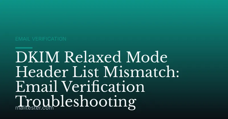 DKIM Relaxed Mode Header List Mismatch: Email Verification Troubleshooting