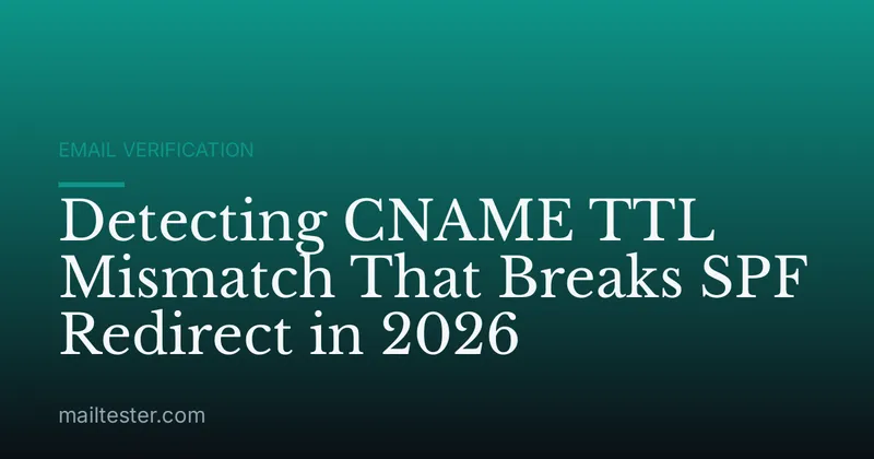 Detecting CNAME TTL Mismatch That Breaks SPF Redirect in 2026