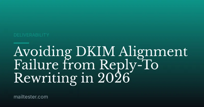 Avoiding DKIM Alignment Failure from Reply-To Rewriting in 2026