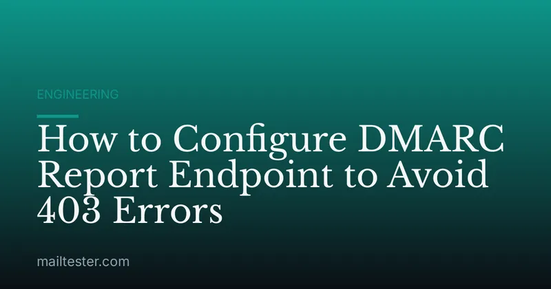 How to Configure DMARC Report Endpoint to Avoid 403 Errors