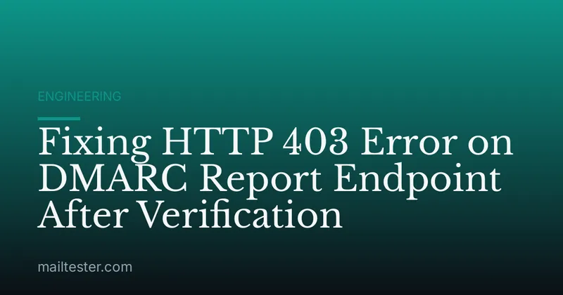 Fixing HTTP 403 Error on DMARC Report Endpoint After Verification