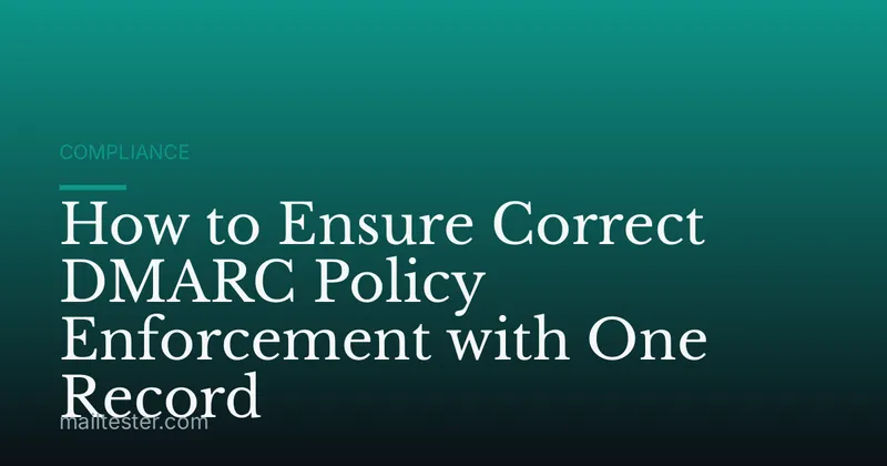 How to Ensure Correct DMARC Policy Enforcement with One Record