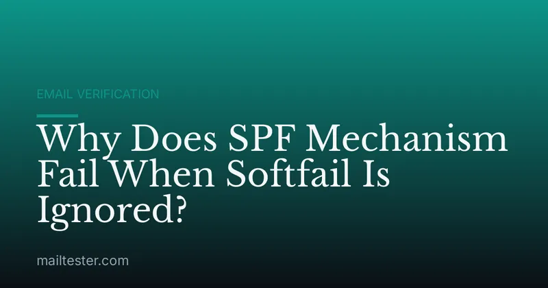 Why Does SPF Mechanism Fail When Softfail Is Ignored?