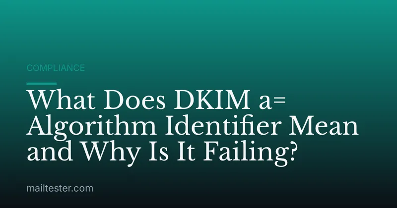What Does DKIM a= Algorithm Identifier Mean and Why Is It Failing?