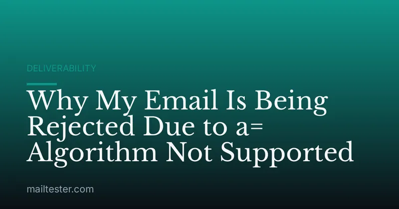 Why My Email Is Being Rejected Due to a= Algorithm Not Supported